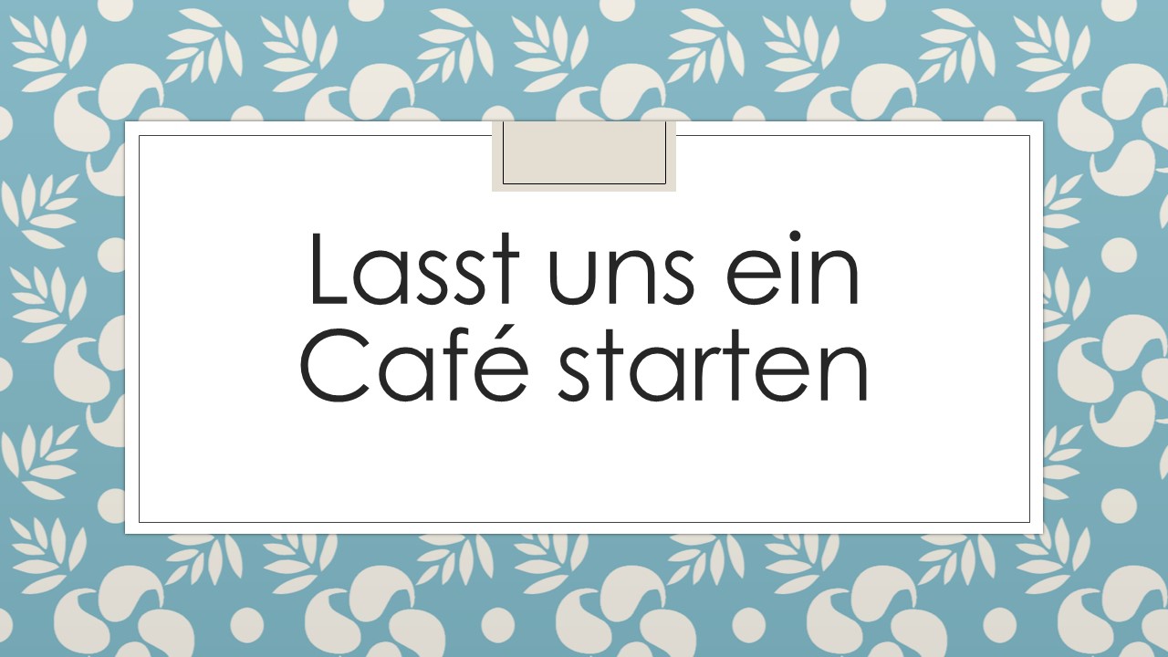 Lasst uns ein Café starten